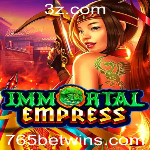 765bet - Descubra o Mundo de ImmortalEmpress no Universo 765bet